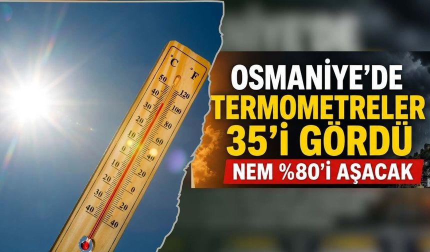 Osmaniye'de Termometreler 35'i Gördü, Nem %80'i Aşacak