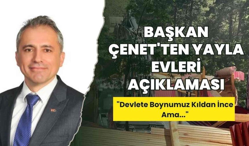 Osmaniye'de Yayla Evleri Krizine Başkan Çenet'ten Açık Sorular