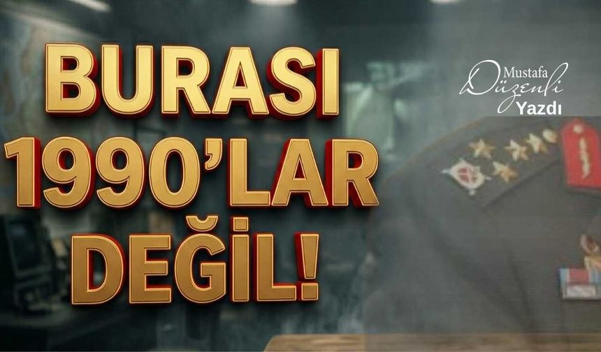 Paşam, burası 1990'lar değil
