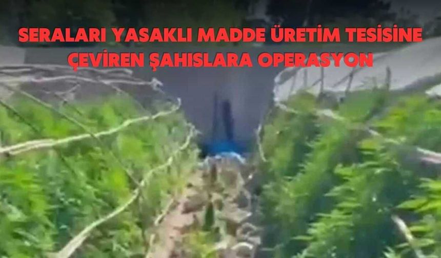 Seraları Yasaklı Madde Üretim Tesisine Çeviren Şahıslara Operasyon