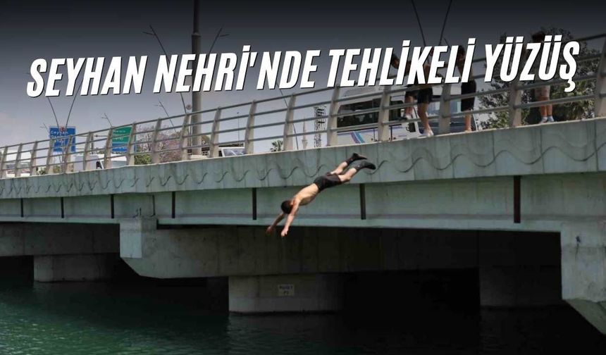 Seyhan Nehri'nde Tehlikeli Yüzüş