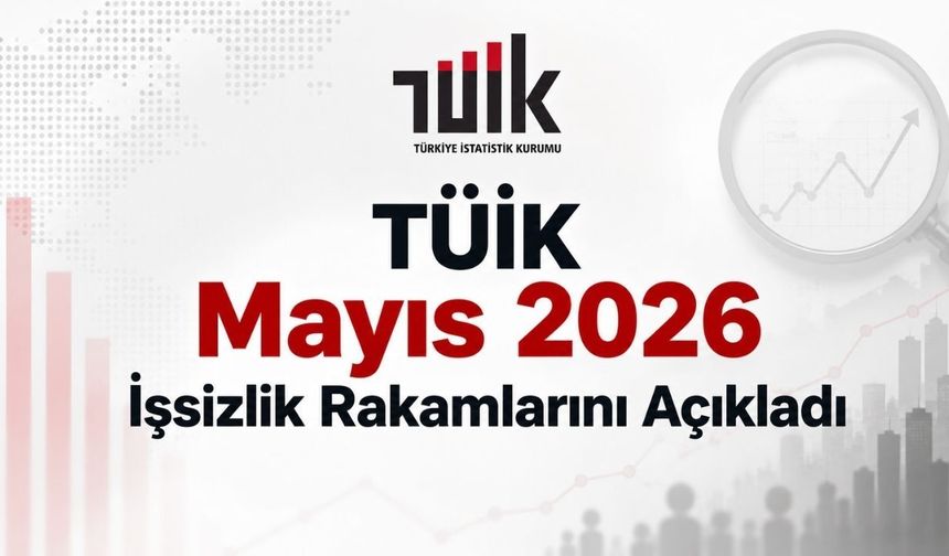 TÜİK Mayıs 2026 İşsizlik Rakamlarını Açıkladı