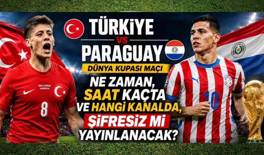 Türkiye Paraguay Dünya Kupası maçı ne zaman, saat kaçta ve hangi kanalda, şifresiz mi yayınlanacak?