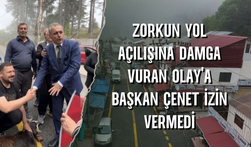 Zorkun Yol Açılışına Damga Vuran Olay'a Başkan Çenet İzin Vermedi