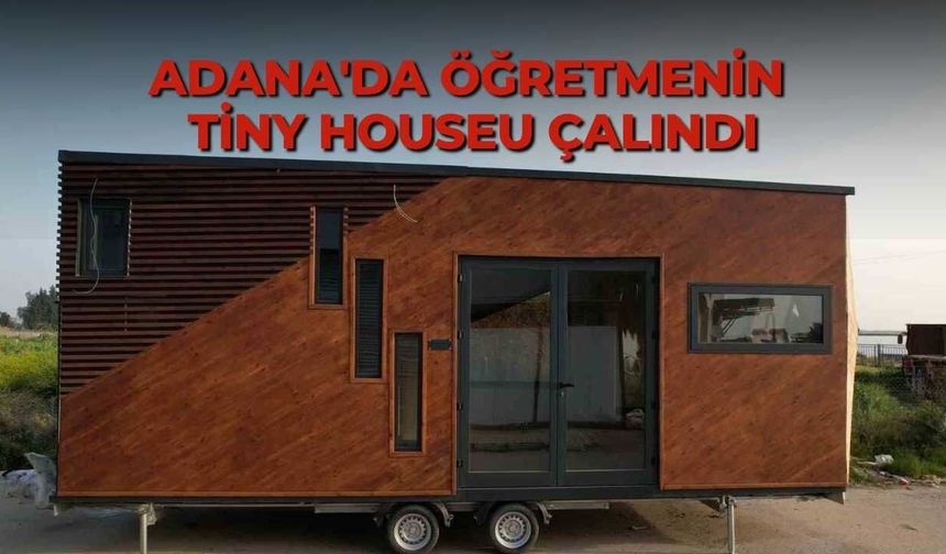 Adana'da öğretmenin tiny houseu çalındı