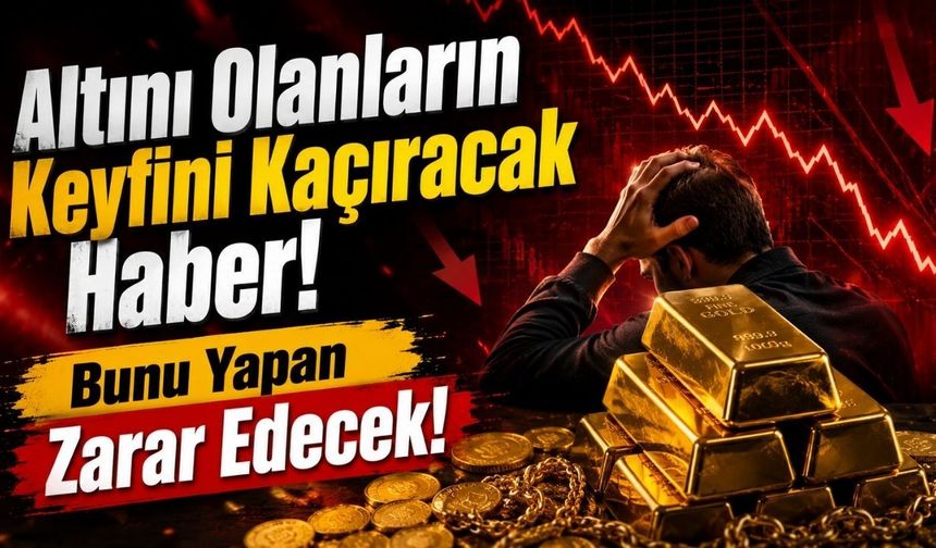 Altını Olanların Keyfini Kaçıracak Haber! Bunu Yapan Zarar Edecek!