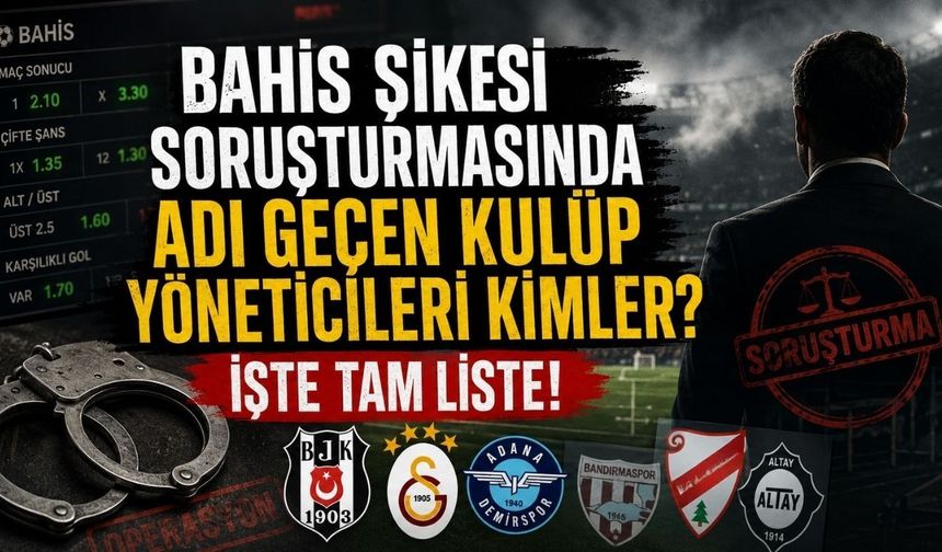 Bahis Şikesi Soruşturmasında Adı Geçen Kulüp Yöneticileri Kimler? İşte Tam Liste!