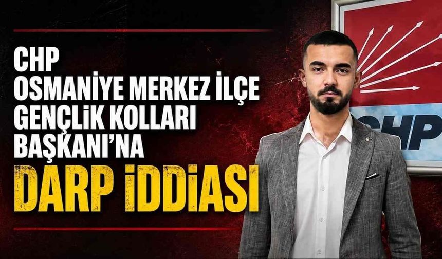 CHP Osmaniye Merkez İlçe Gençlik Kolları Başkanı'na Darp İddiası