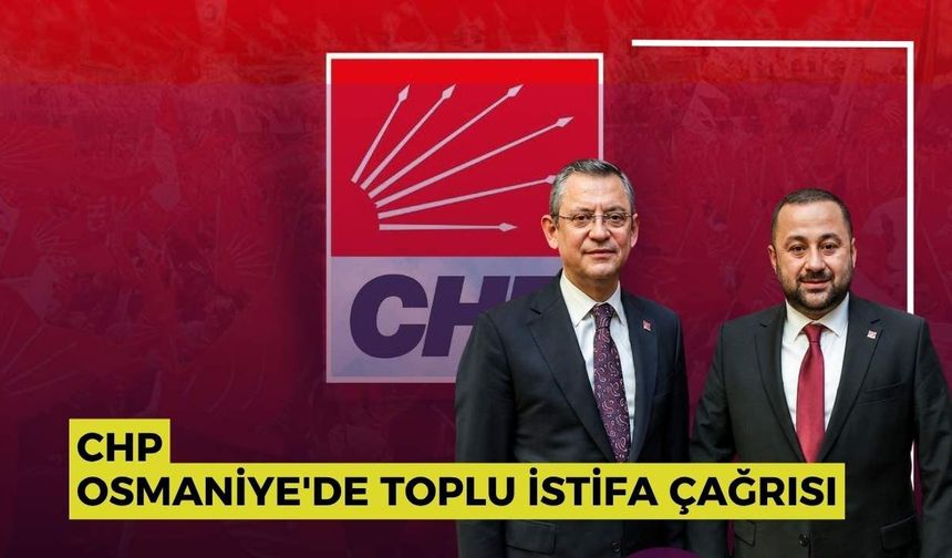 CHP Osmaniye'de Toplu İstifa Çağrısı