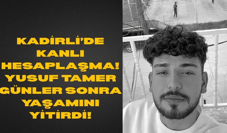 Kadirli’de Kanlı Hesaplaşma! Yusuf Tamer Günler Sonra Yaşamını Yitirdi