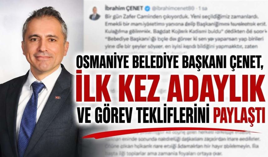 Osmaniye Belediye Başkanı Çenet, İlk Kez Adaylık ve Görev Tekliflerini Paylaştı