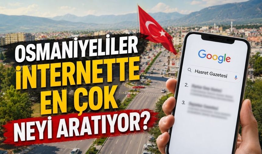 Osmaniyeliler İnternette En Çok Ne Aratıyor?