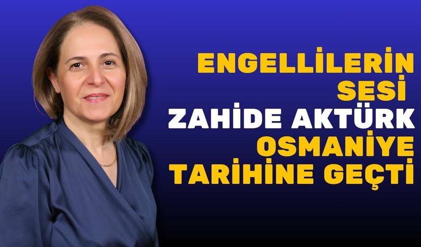 Engellilerin Sesi Zahide Aktürk Osmaniye Tarihine Geçti