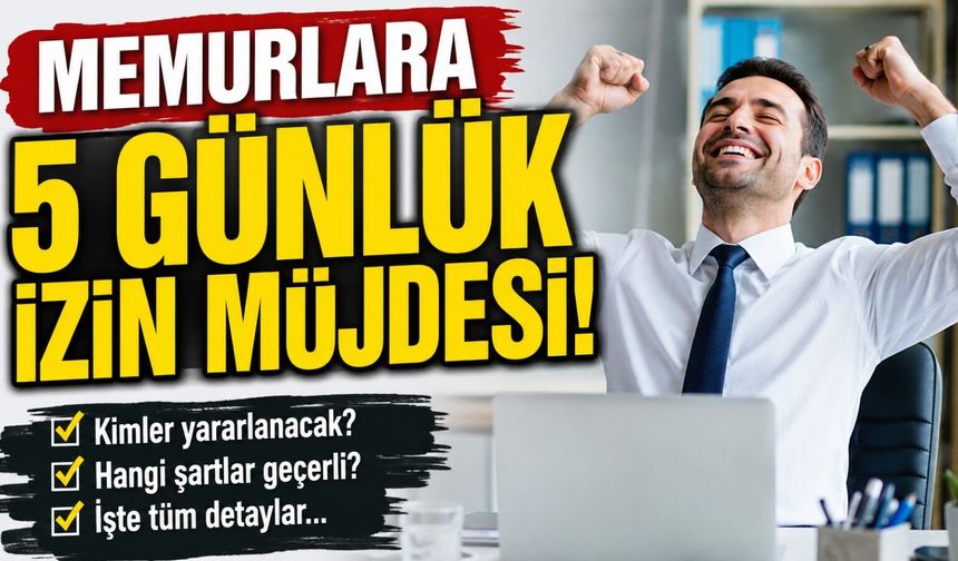 Milyonlarca Memura 5 Gün Boyunca İzin Müjdesi!