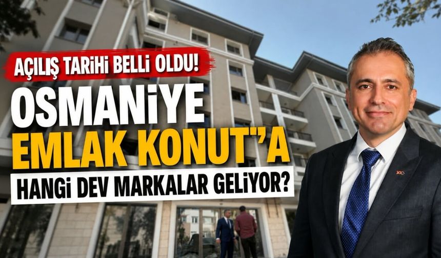Açılış Tarihi Belli Oldu! Osmaniye Emlak Konut'a Hangi Dev Markalar Geliyor?