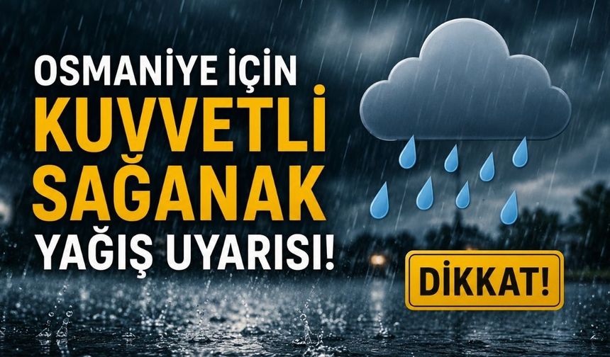 Osmaniye İçin Kuvvetli Sağanak Yağış Uyarısı!