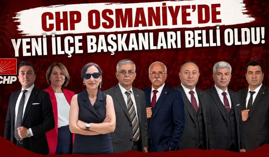 CHP Osmaniye’de Yeni İlçe Başkanları Belli Oldu!