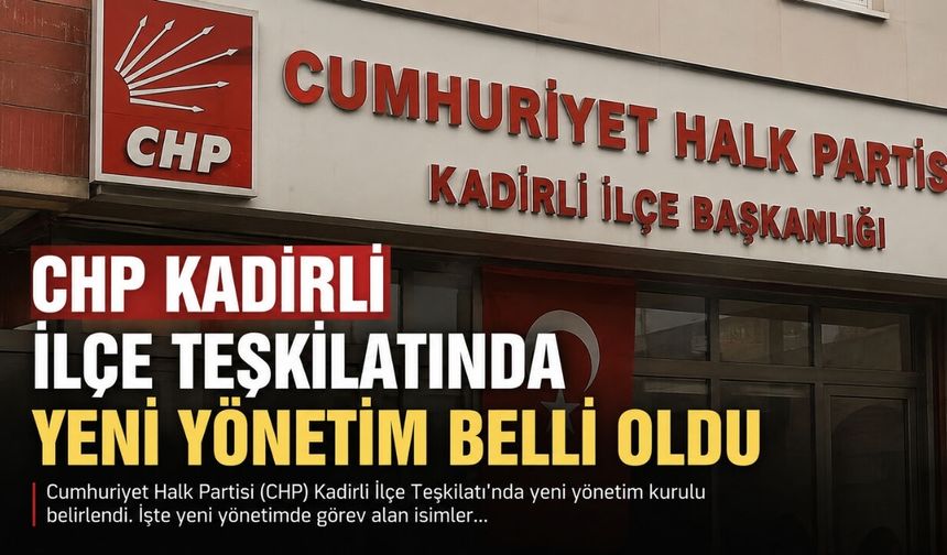 CHP Kadirli İlçe Teşkilatında Yeni Yönetim Belli Oldu