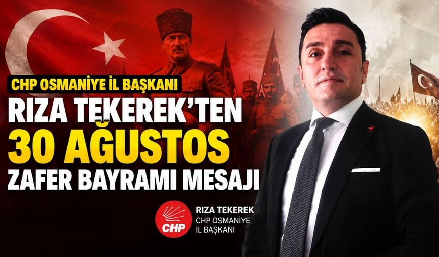CHP Osmaniye İl Başkanı Rıza Tekerek’ten 30 Ağustos Zafer Bayramı Mesajı