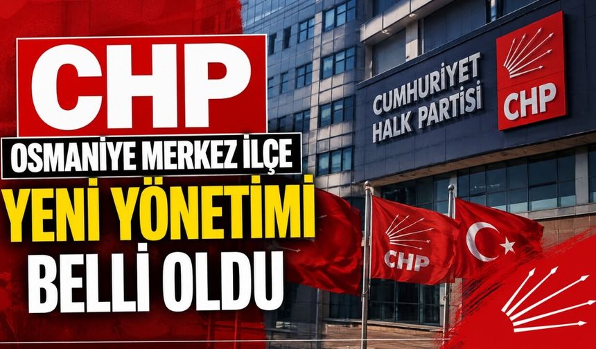 CHP Osmaniye Merkez İlçe Yeni Yönetimi Belli Oldu