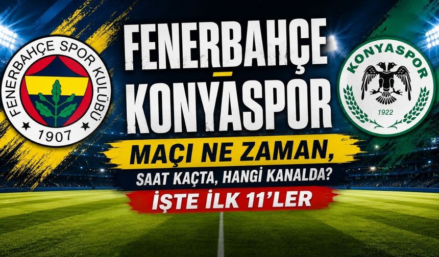 Fenerbahçe - Konyaspor Maçı Ne Zaman, Saat Kaçta, Hangi Kanalda? İşte İlk 11'ler