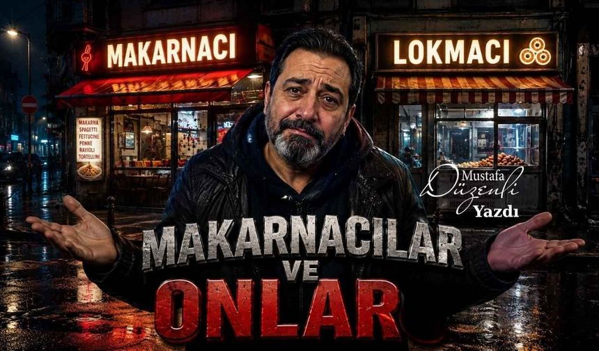 Makarnacılar, lokmacılar…