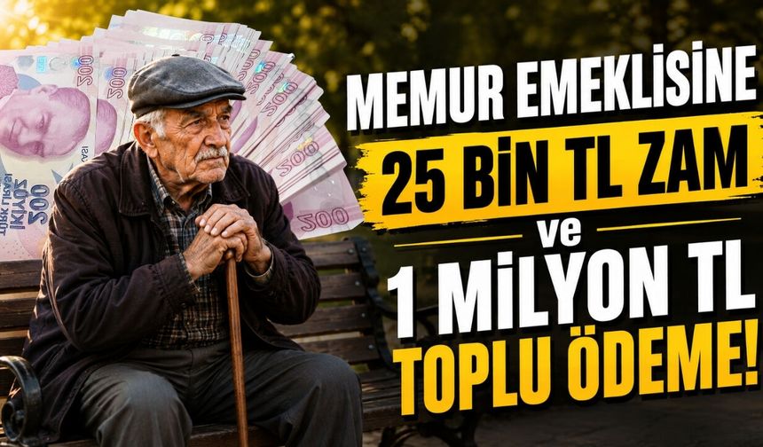 Memur Emeklisine 25 Bin TL ZAM ve 1 Milyon TL Toplu Ödeme! Kimler Alabilecek?