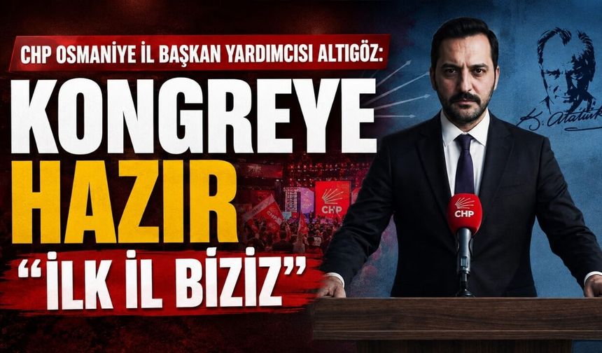 Mertay Altıgöz Duyurdu! CHP’de Kongreye Hazır İlk İl Osmaniye Oldu!