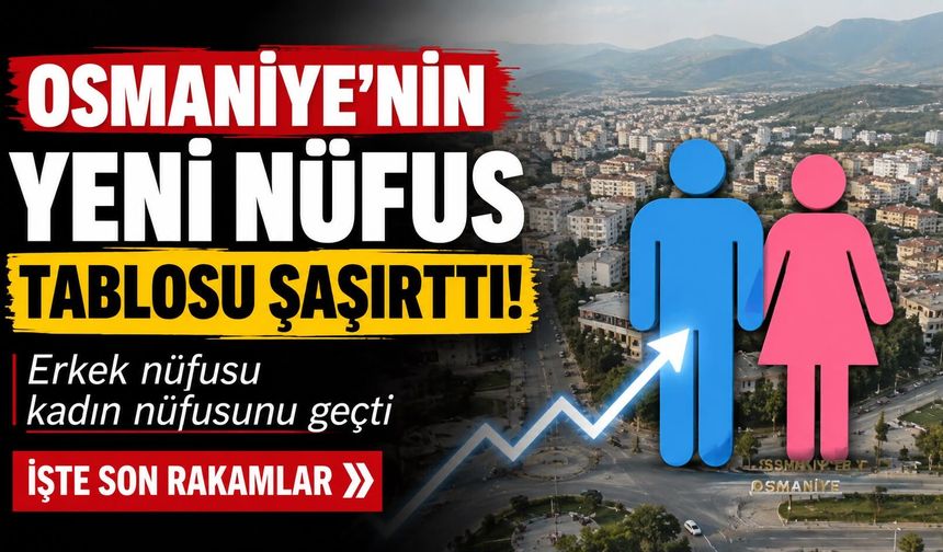 Osmaniye'nin Yeni Nüfus Tablosu Şaşırttı! İşte Son Rakamlar
