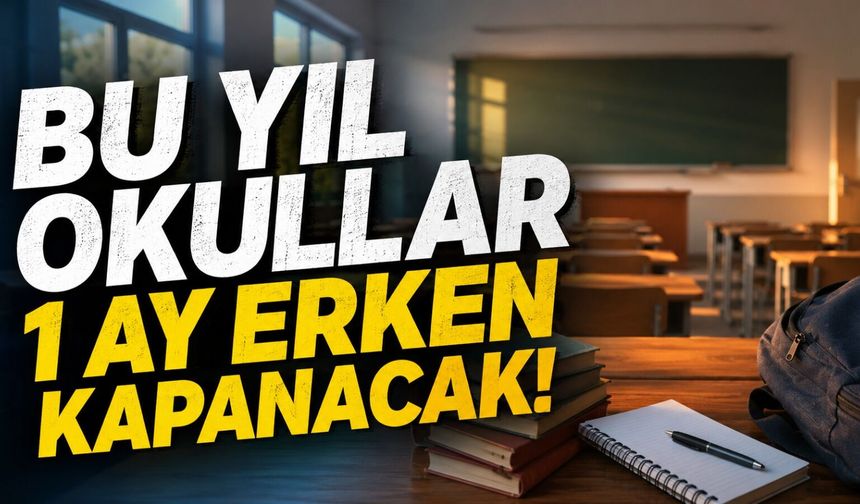 Öğrenciler Dikkat! Bu Yıl Okullar 1 Ay Erken Kapanacak!