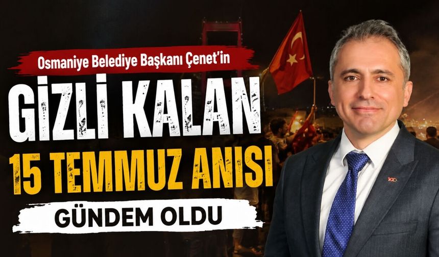 Osmaniye Belediye Başkanı Çenet'in Gizli Kalan 15 Temmuz Anısı Gündem Oldu