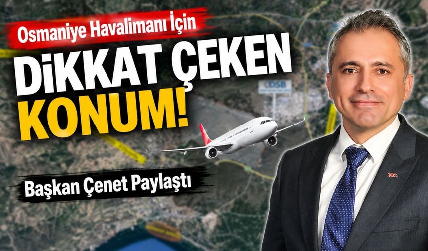 Osmaniye Havalimanı İçin Dikkat Çeken Konum! Başkan Çenet Paylaştı