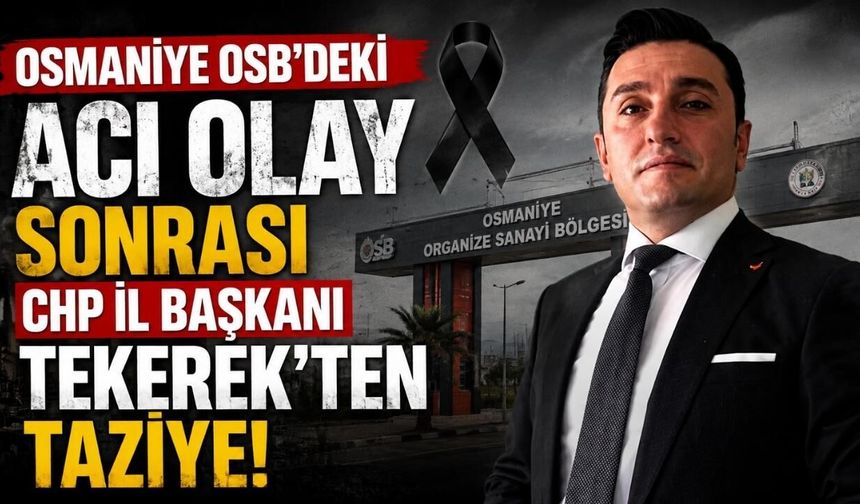 Osmaniye OSB'deki Acı Olay Sonrası CHP İl Başkanı Tekerek'ten Taziye Mesajı!