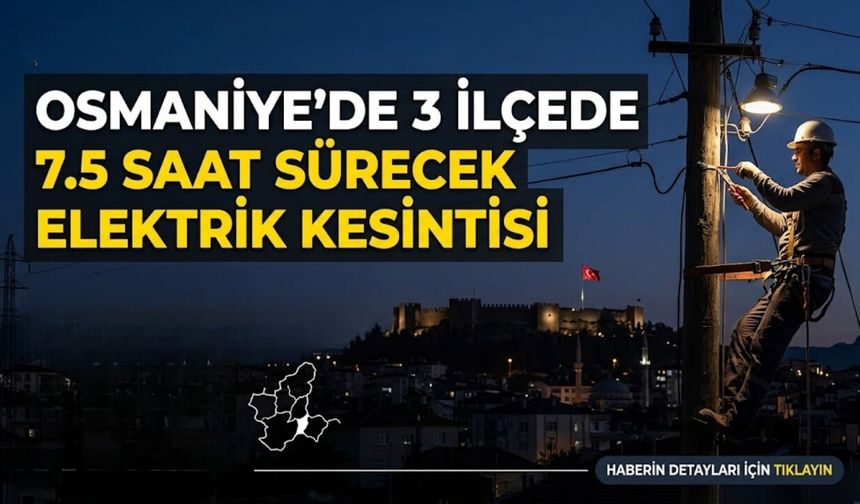 Osmaniye’de 3 İlçede 7.5 Saat Sürecek Elektrik Kesintisi