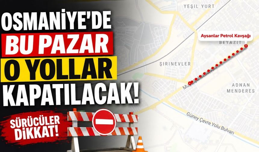 Osmaniye'de Bu Pazar O Yollar Kapatılacak!
