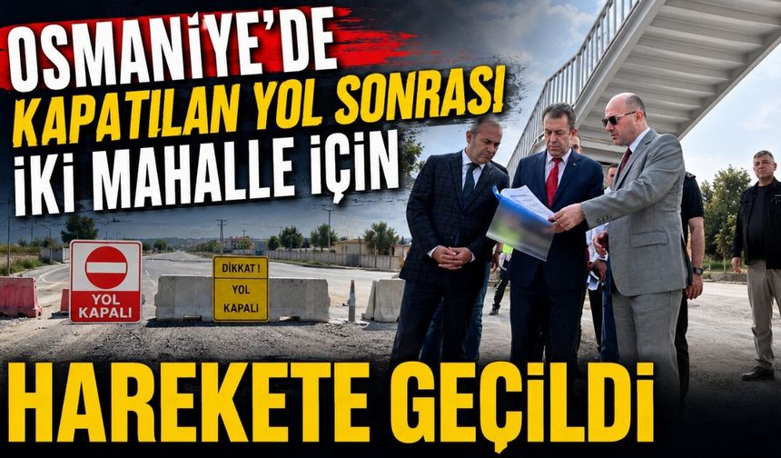 Osmaniye'de Kapatılan Yol Sonrası İki Mahalle İçin Harekete Geçildi
