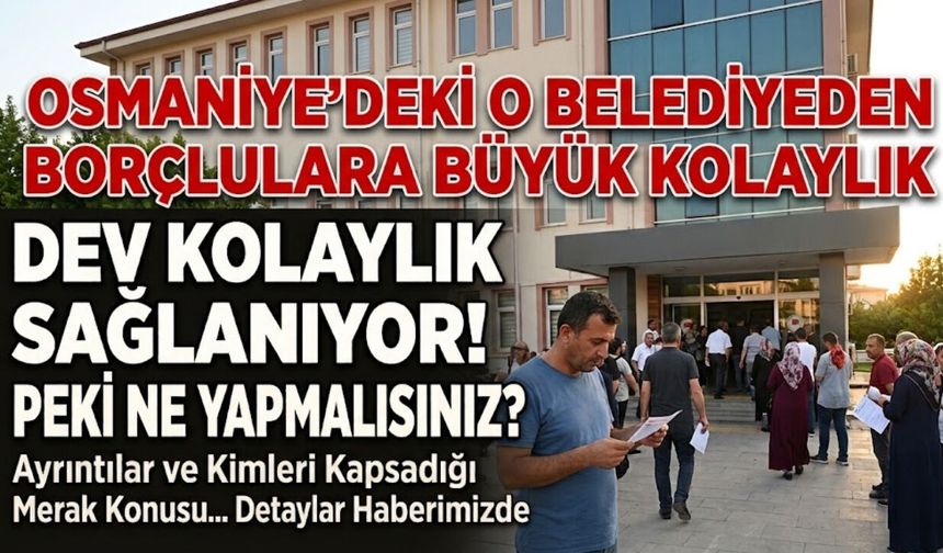 Osmaniye’deki O Belediyeden Borçlulara Büyük Kolaylık