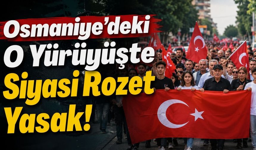 Osmaniye’deki O Yürüyüşte Siyasi Rozet Yasak!