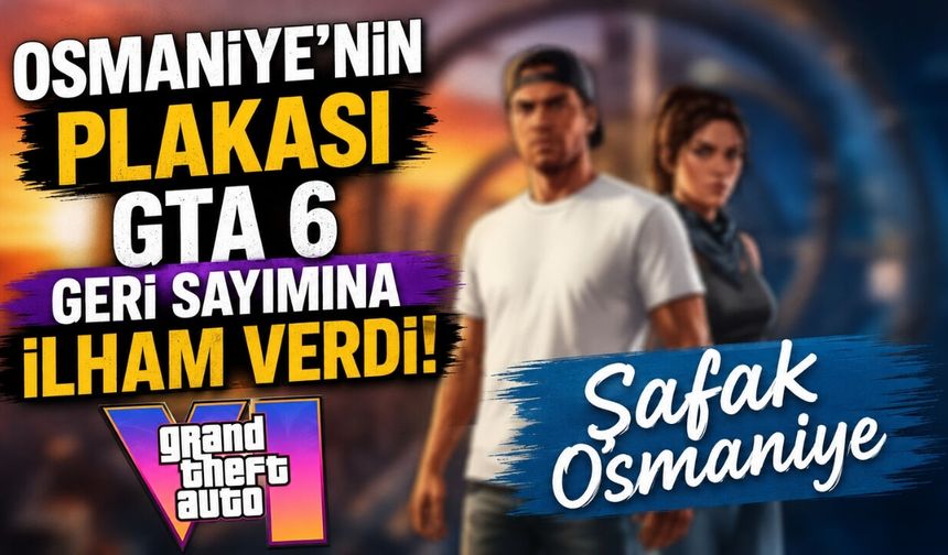 Osmaniye'nin Plakası GTA 6 Geri Sayımına İlham Verdi