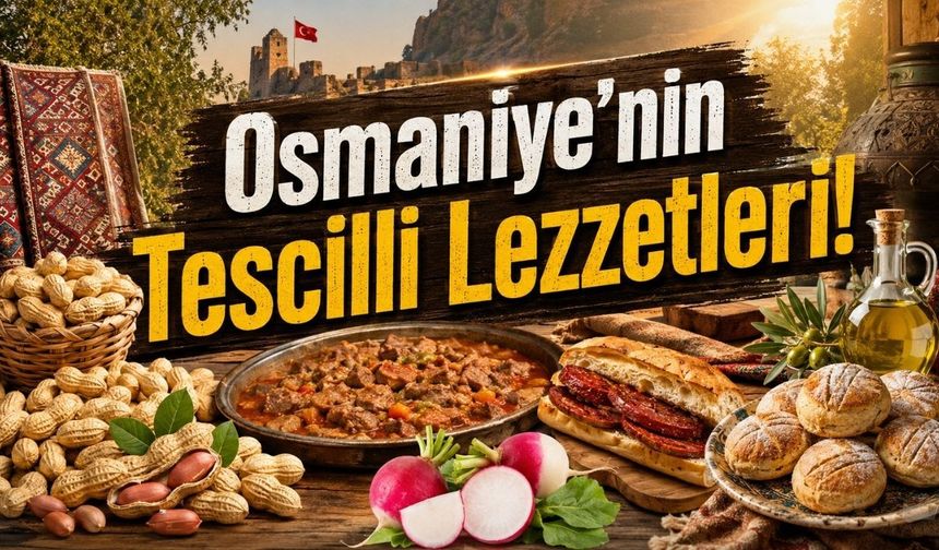 Osmaniye’nin Tescilli Markaları! İşte Coğrafi İşaret Alan O Ürünler