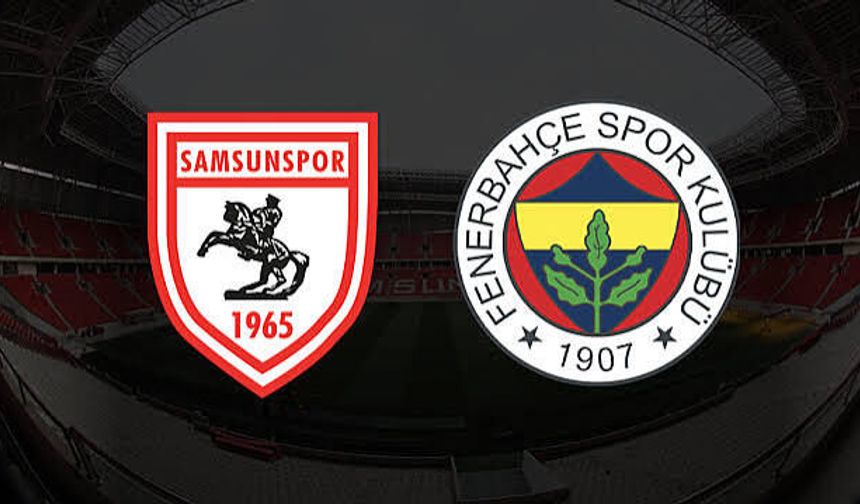 Samsunspor - Fenerbahçe Maçı Ne Zaman, Saat Kaçta, Hangi Kanalda, Nereden İzlenir, Eksiklikler, Sakatlıklar, İlk 11'ler