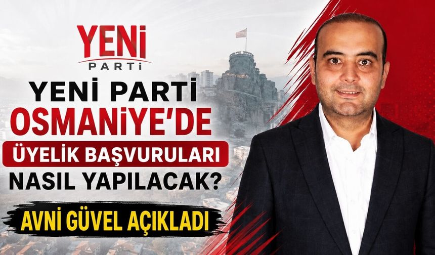 YENİ Parti Osmaniye'de Üyelik Başvuruları Nasıl Yapılacak? Avni Güvel Açıkladı