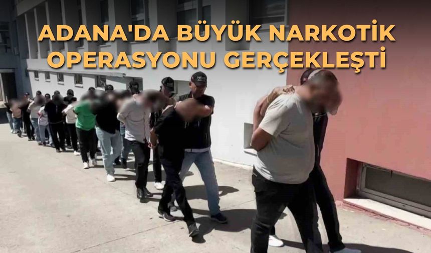 Adana'da büyük narkotik operasyonu gerçekleşti