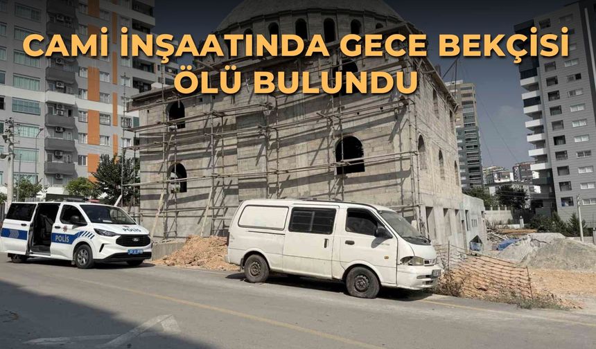 Cami inşaatında gece bekçisi ölü bulundu