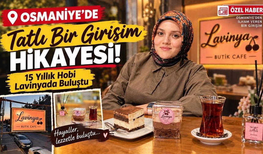 Osmaniyede tatlı bir girişim hikayesi! 15 yıllık hobi Lavinya’da buluştu