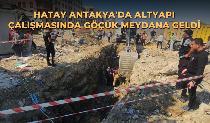 Hatay Antakya'da altyapı çalışmasında göçük meydana geldi