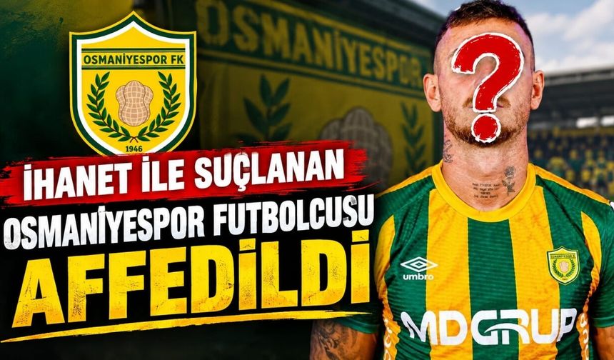 İhanet ile suçlanan Osmaniyespor futbolcusu affedildi