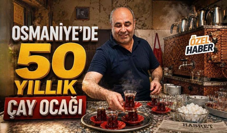 Osmaniye'de Gelenekleri Yaşatan Yarım Asırlık Çay Ocağı