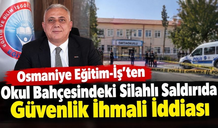 Osmaniye Eğitim-İş'ten Okul Bahçesindeki Silahlı Saldırıda Güvenlik İhmali İddiası