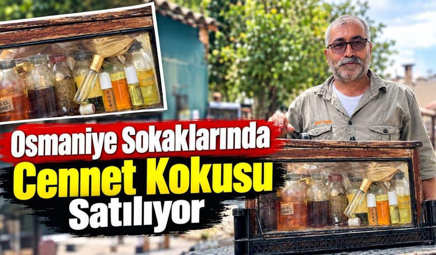 Osmaniye Sokaklarında Cennet Kokusu Satılıyor